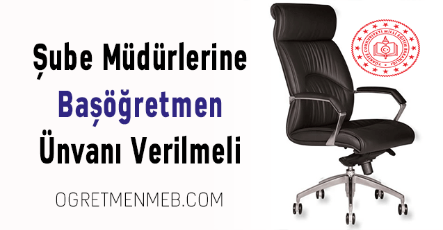 Şube Müdürlerine Başöğretmen Ünvanı Verilmeli