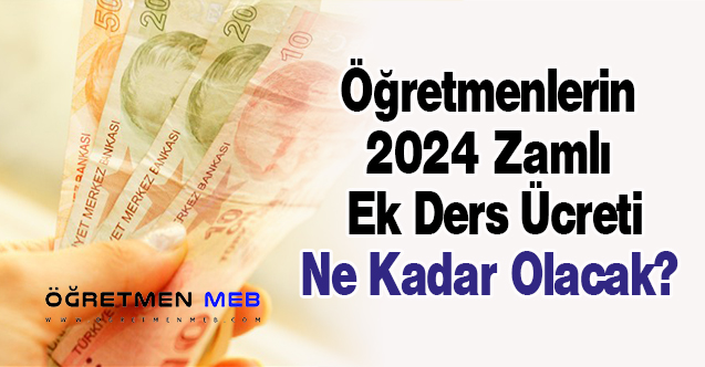 Öğretmenlerin 2024 Zamlı Ek Ders Ücreti Ne Kadar Olacak?