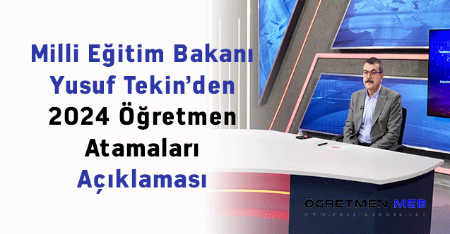 Milli Eğitim Bakanı Yusuf Tekin'den 2024 Öğretmen Atamaları Açıklaması