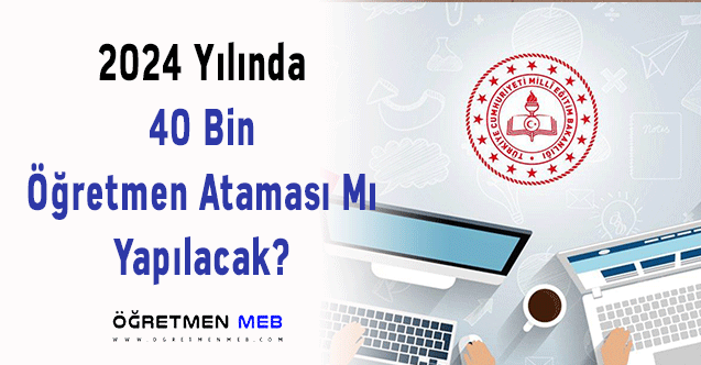 2024 Yılında 40 Bin Öğretmen Ataması Mı Yapılacak?