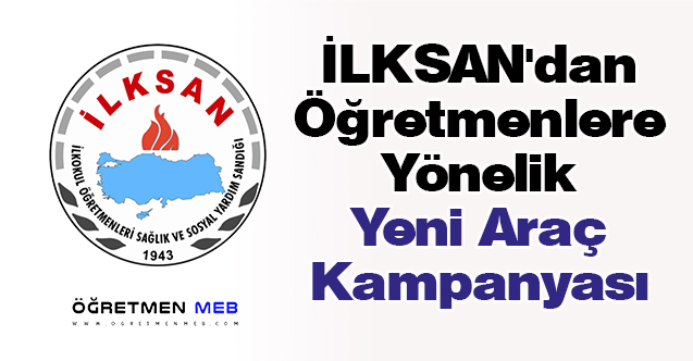 İLKSAN'dan Öğretmenlere Yönelik Yeni Araç Kampanyası