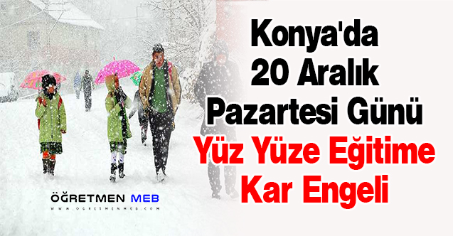 Konya'da 20 Aralık Pazartesi Günü Yüz Yüze Eğitime Kar Engeli