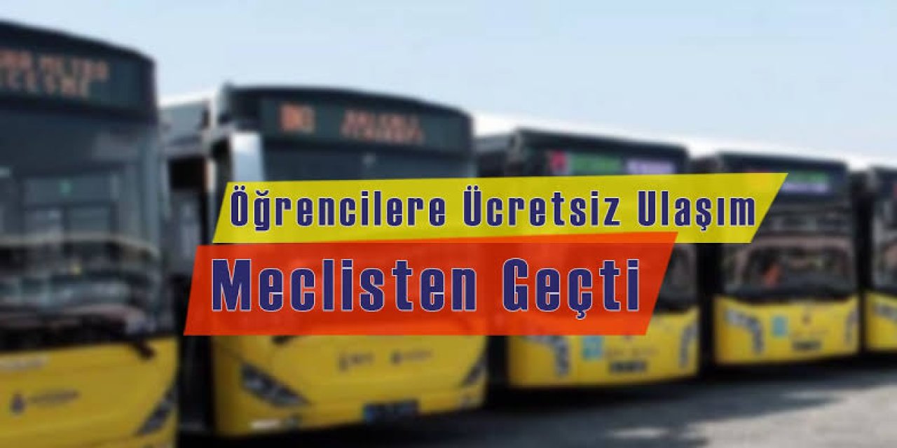 Meclisten Geçti, öğrencilere ücretsiz ulaşım imkanı