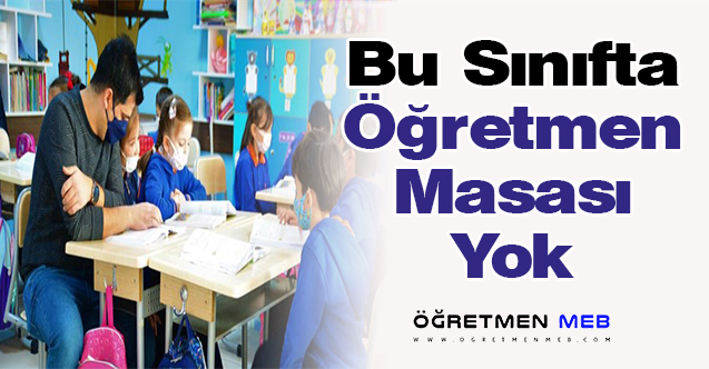 Bu Sınıfta Öğretmen Masası Yok