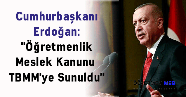 Cumhurbaşkanı Erdoğan: ''Öğretmenlik Meslek Kanunu TBMM'ye Sunuldu''