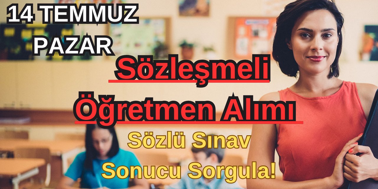 14 TEMMUZ PAZAR: Sözleşmeli Öğretmen Alımı Sözlü Sınav Sonucu Sorgula!