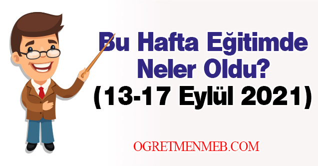 Eğitimde Bu Hafta Neler Oldu?(13-17 Eylül 2021)