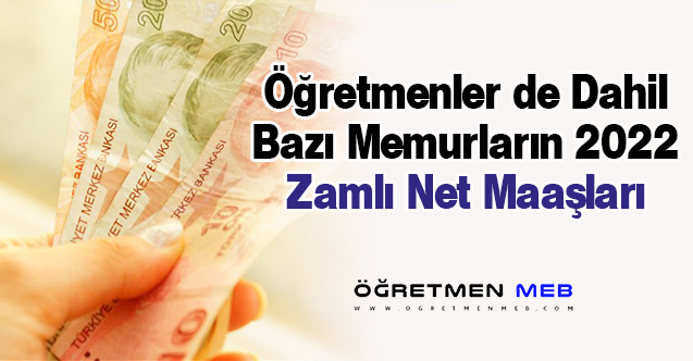 İşte Bazı Memurların 2022 Ocak Zamlı Maaşları