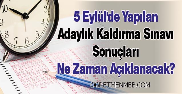 5 Eylül'de Yapılan Adaylık Kaldırma Sınavı Sonuçları Ne Zaman Açıklanacak?