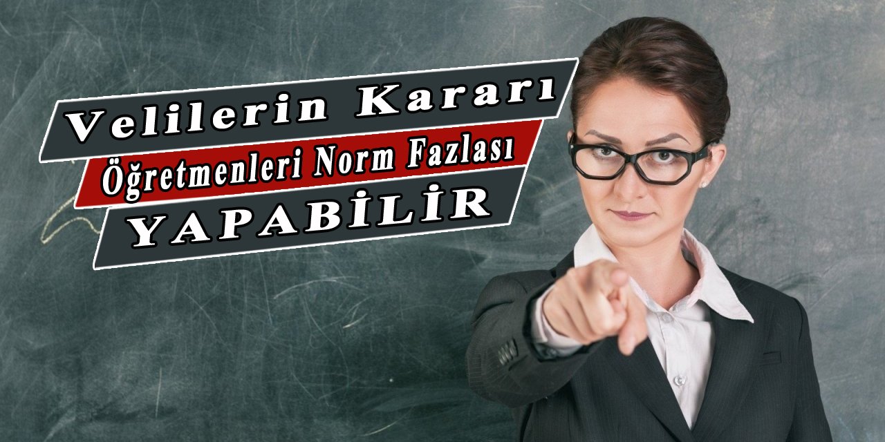 Öğrenci velilerinin o kararı öğretmenleri norm fazlası yapabilir