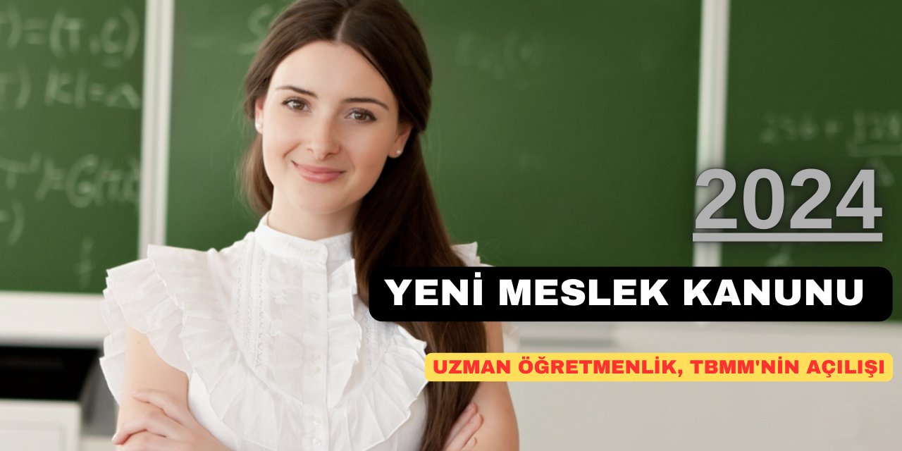 Yeni meslek kanunu uzman öğretmenlik ve TBMM'nin açılışı