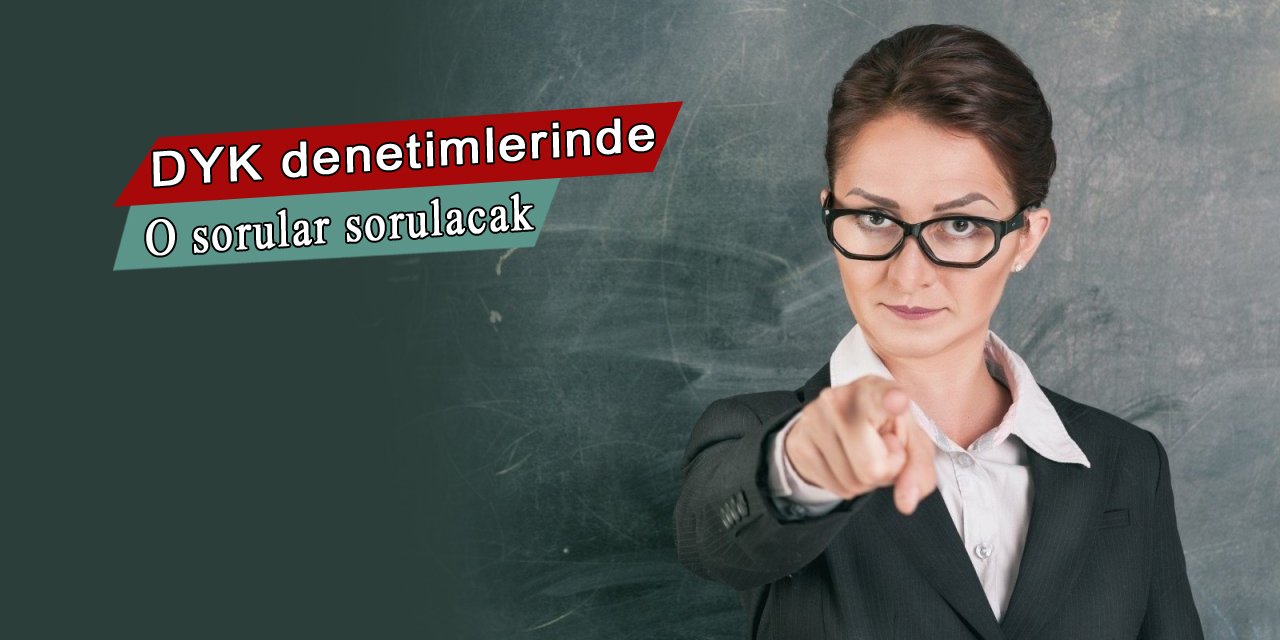 DYK denetimlerinde o sorular sorulacak, cevap veremeyenlere ceza verilecek