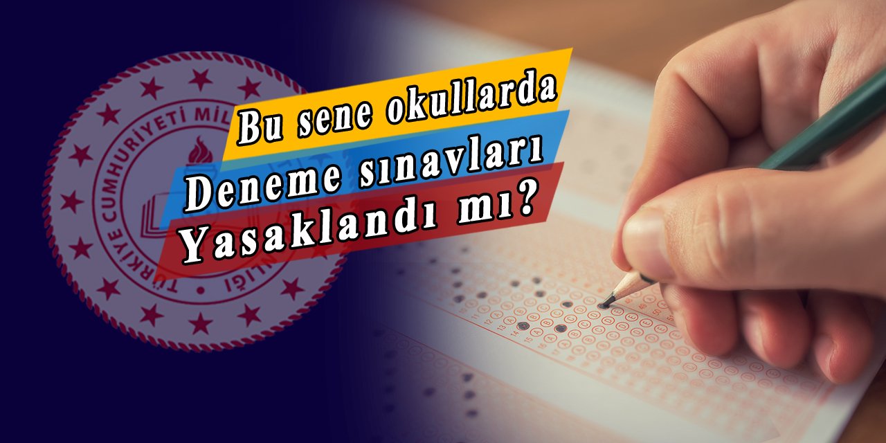 Deneme sınavları yasak mı? Bu sene okullarda deneme sınavı yapılmayacak mı?