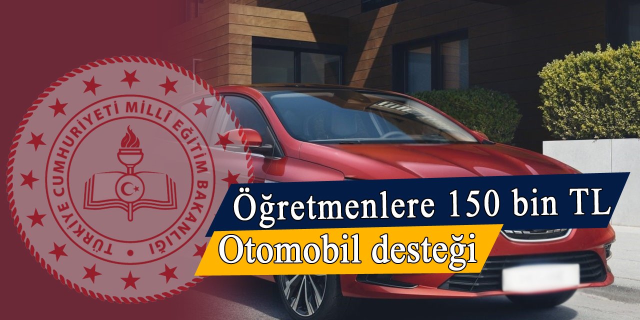 MEB'den öğretmenlere 150 bin TL otomobil desteği