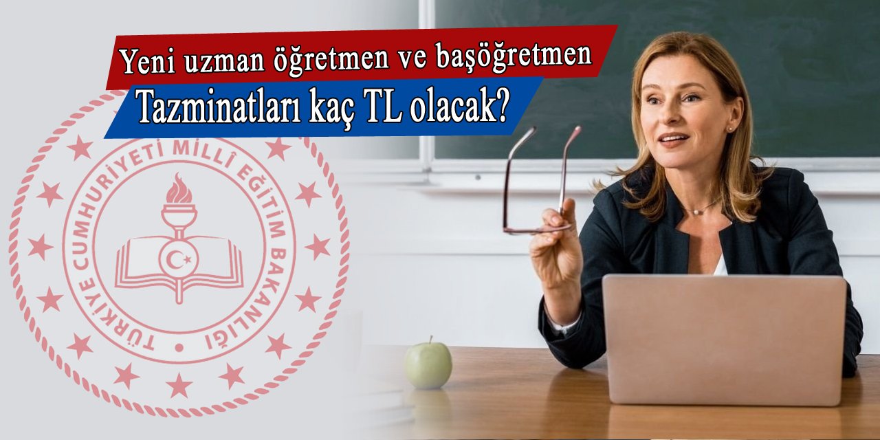 Yeni alacaklar için uzman öğretmenlik ve başöğretmenlik tazminatları kaç TL olacak?