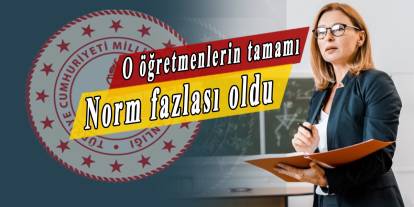 O öğretmenlerin tamamına yakını norm fazlası oldu